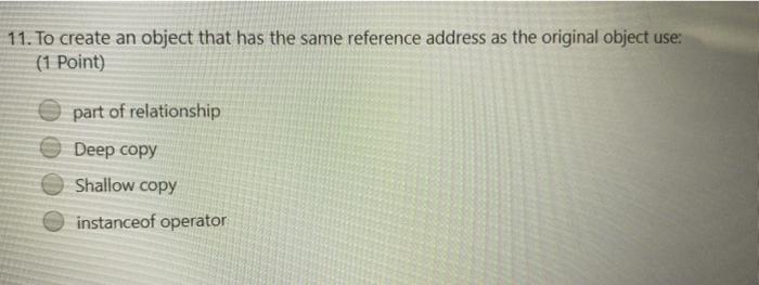  11. To create an object that has the same reference address