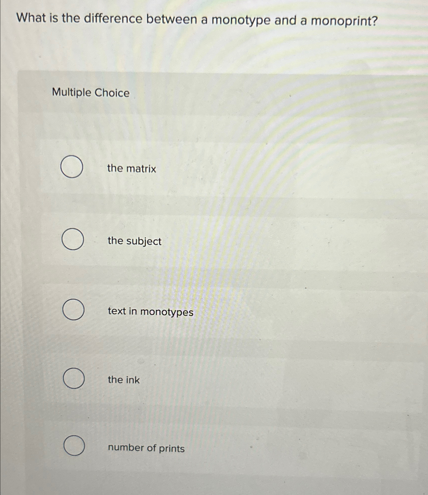  What is the difference between a monotype and a monoprint? Multiple