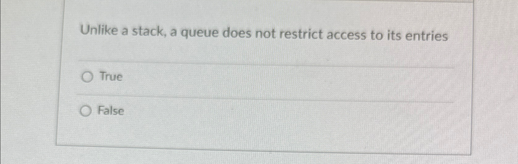  Unlike a stack, a queue does not restrict access to its
