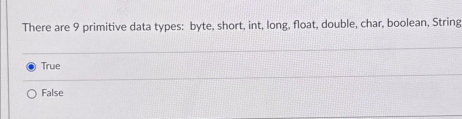  There are 9 primitive data types: byte, short, int, long, float,