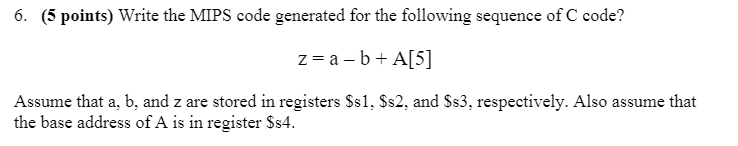 6. (5 points) Write the MIPS code generated for the following
