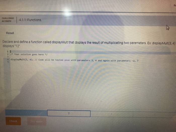  CHALLENGE 4.1.1: Functions Reset Declare and define a function called displayMult