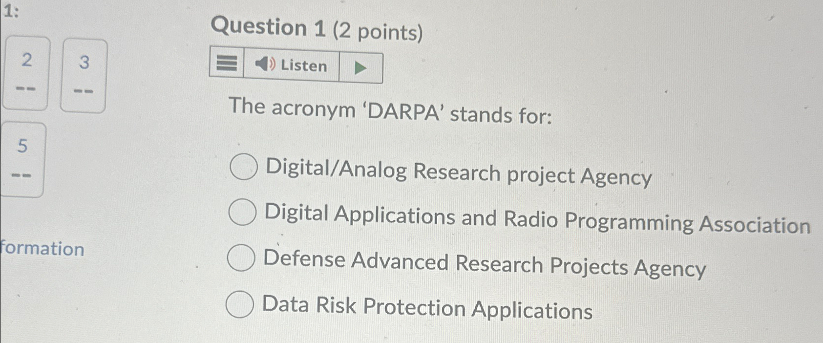  Question 1(2 points) 2 3 Listen The acronym 'DARPA' stands for: