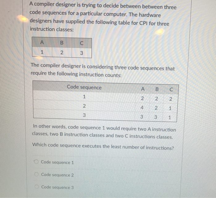  A compiler designer is trying to decide between between three code