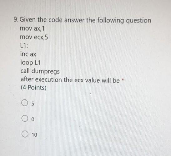  9. Given the code answer the following question mov ax, 1