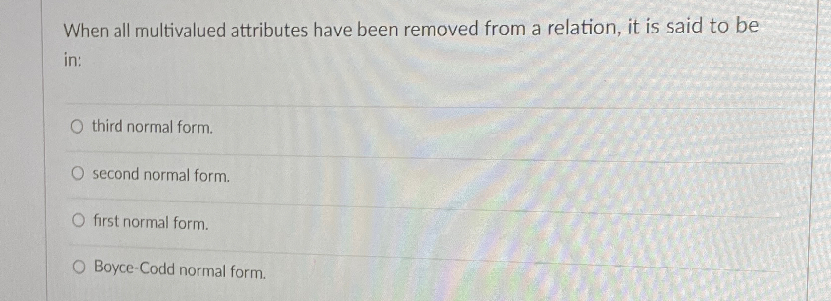  When all multivalued attributes have been removed from a relation, it