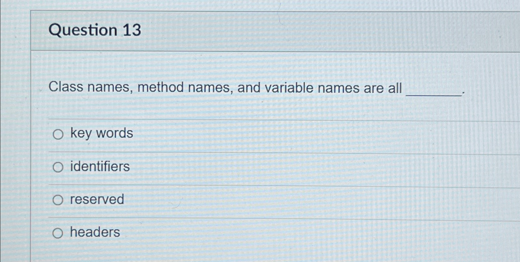  Question 13 Class names, method names, and variable names are all