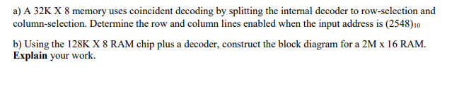  a) A 32K X 8 memory uses coincident decoding by splitting