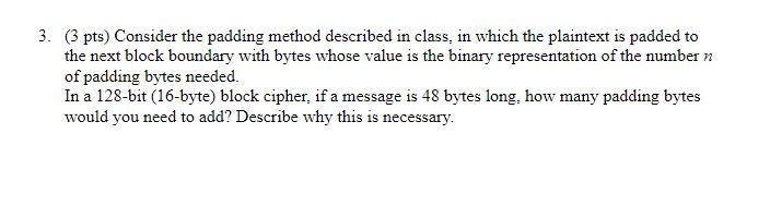 3. (3 pts) Consider the padding method described in class, in