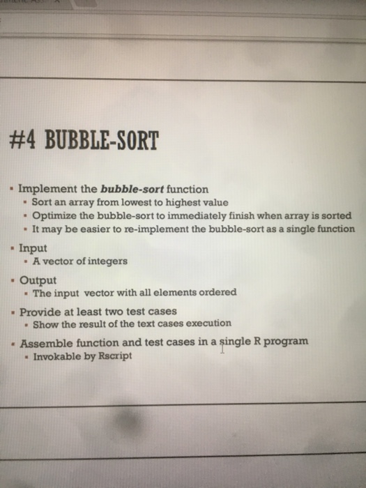  Using R script #4 BUBBLE-SORT Implement the bubble-sort function . Sort