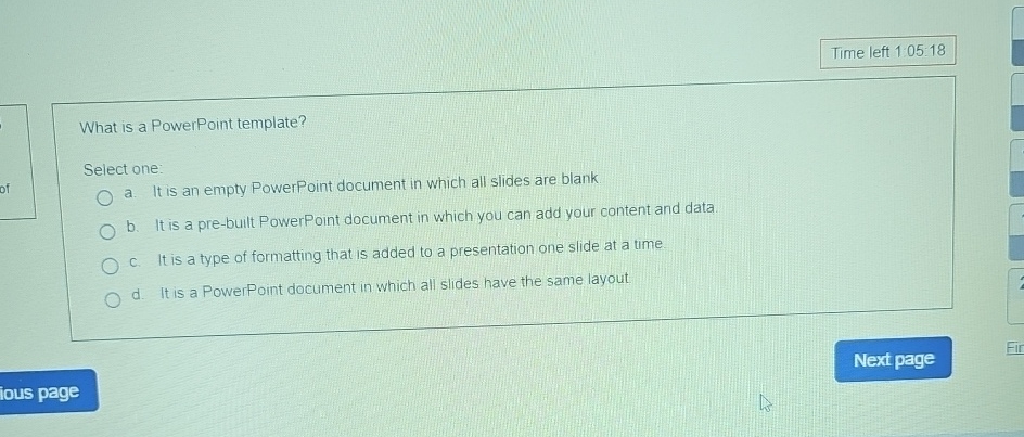  Time left 1:05:18 What is a PowerPoint template? Select one: a.