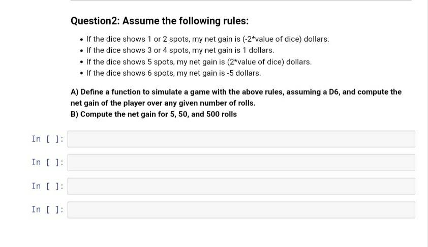 using python Question2: Assume the following rules: If the dice shows 1