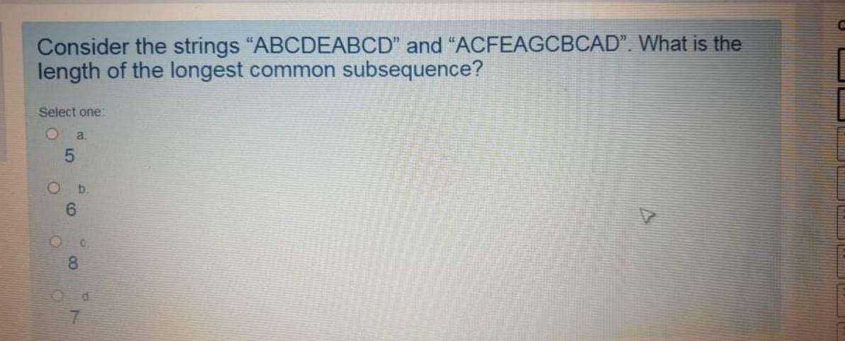  Algorithm Consider the strings "ABCDEABCD" and "ACFEAGCBCAD". What is the length