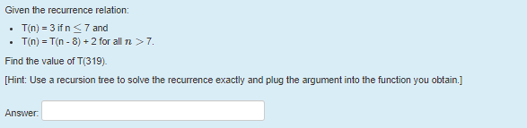 Given the recurrence relation: T(n) = 3 if n 7. Find