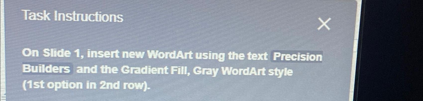  Task Instructions On slide 1, insert new Wordart using the text