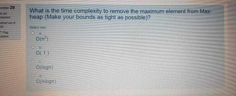  Algorithm uestion 29 What is the time complexity to remove the