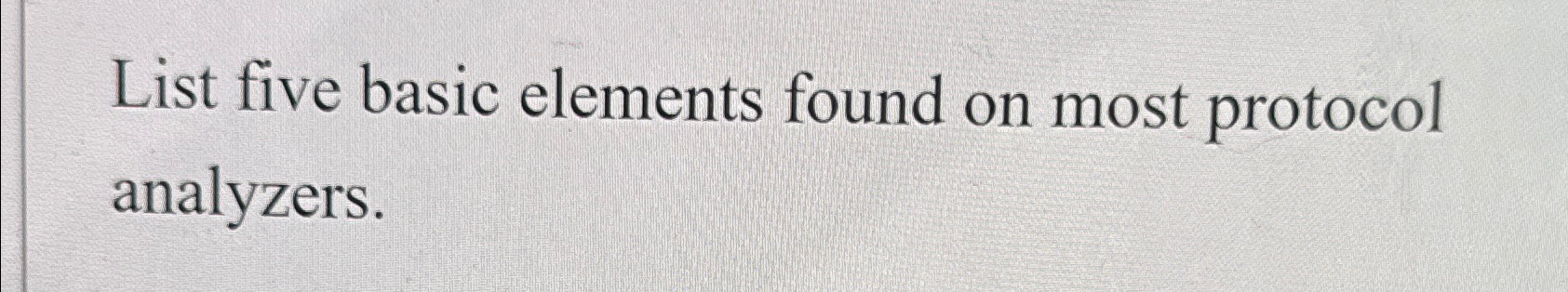  List five basic elements found on most protocol analyzers. 
