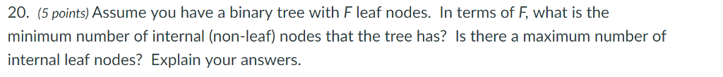 20. (5 points) Assume you have a binary tree with F
