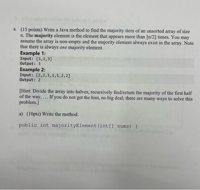  4. (15 points) Write a Java method to find the majority