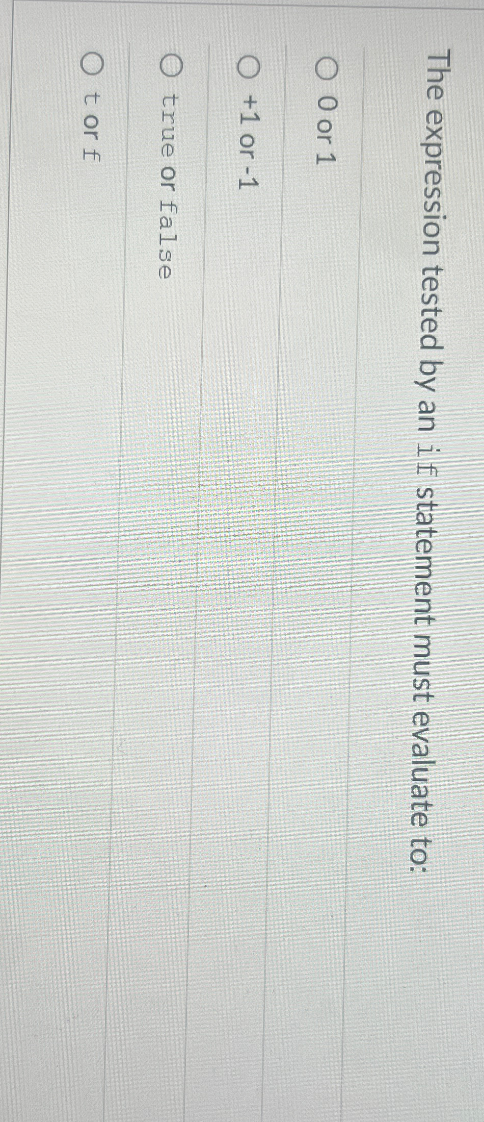  The expression tested by an if statement must evaluate to: 0