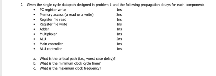  2. Given the single cycle datapath designed in problem 1 and