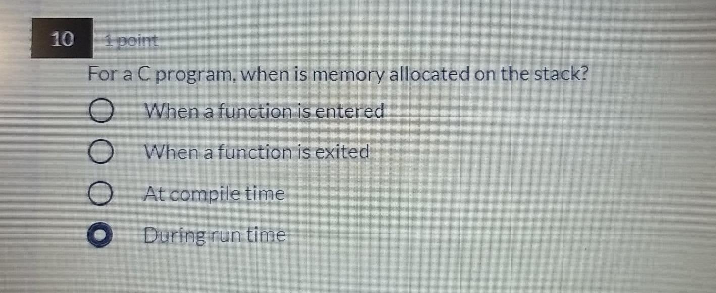  10 1 point For a C program, when is memory allocated