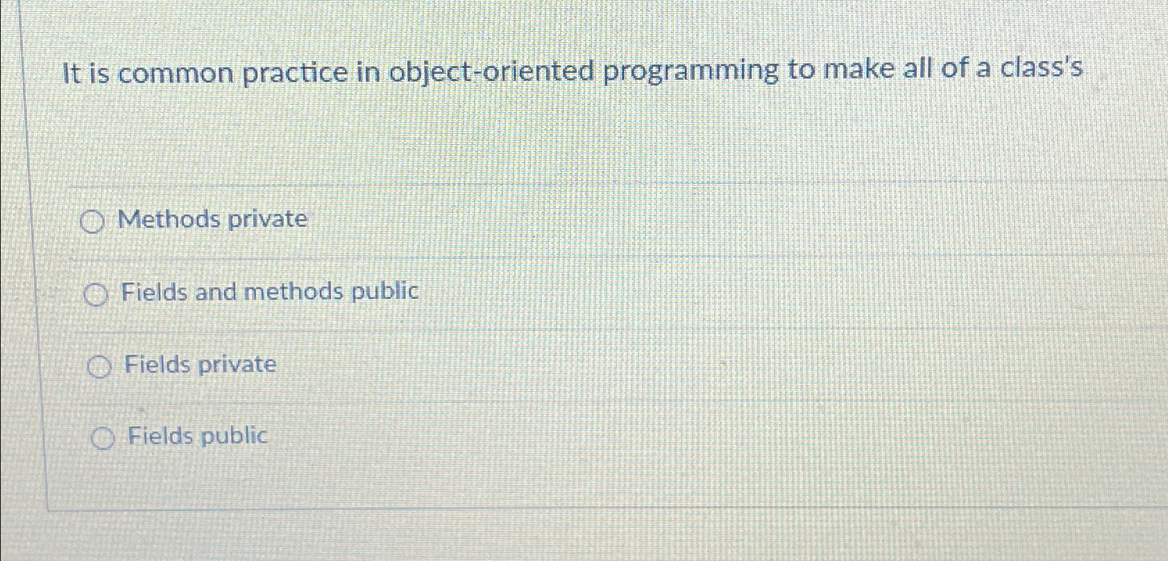  It is common practice in object-oriented programming to make all of