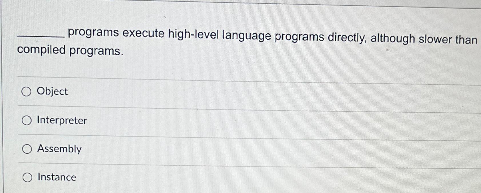  programs execute high-level language programs directly, although slower than compiled programs.