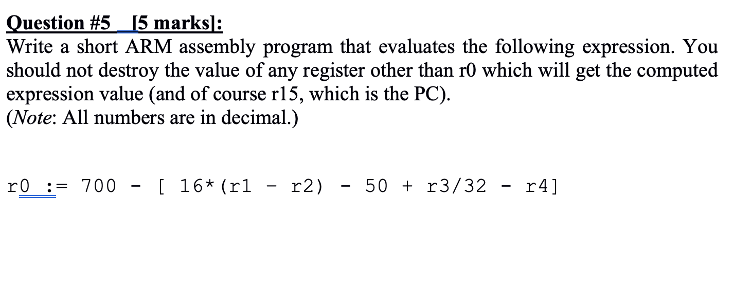  Question #5 [5 marks): Write a short ARM assembly program that
