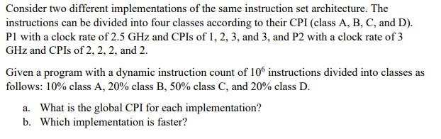  Consider two different implementations of the same instruction set architecture. The