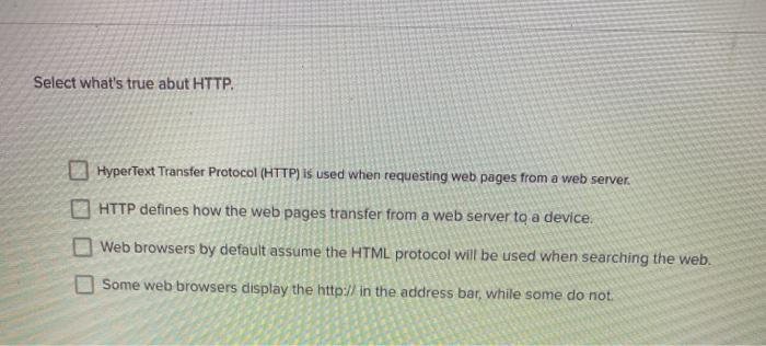  Select what's true abut HTTP. 2 HyperText Transfer Protocol (HTTP) is