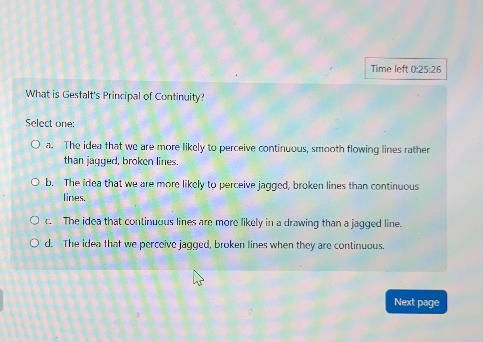  Time left 0:25:26 What is Gestalt's Principal of Continuity? Select one: