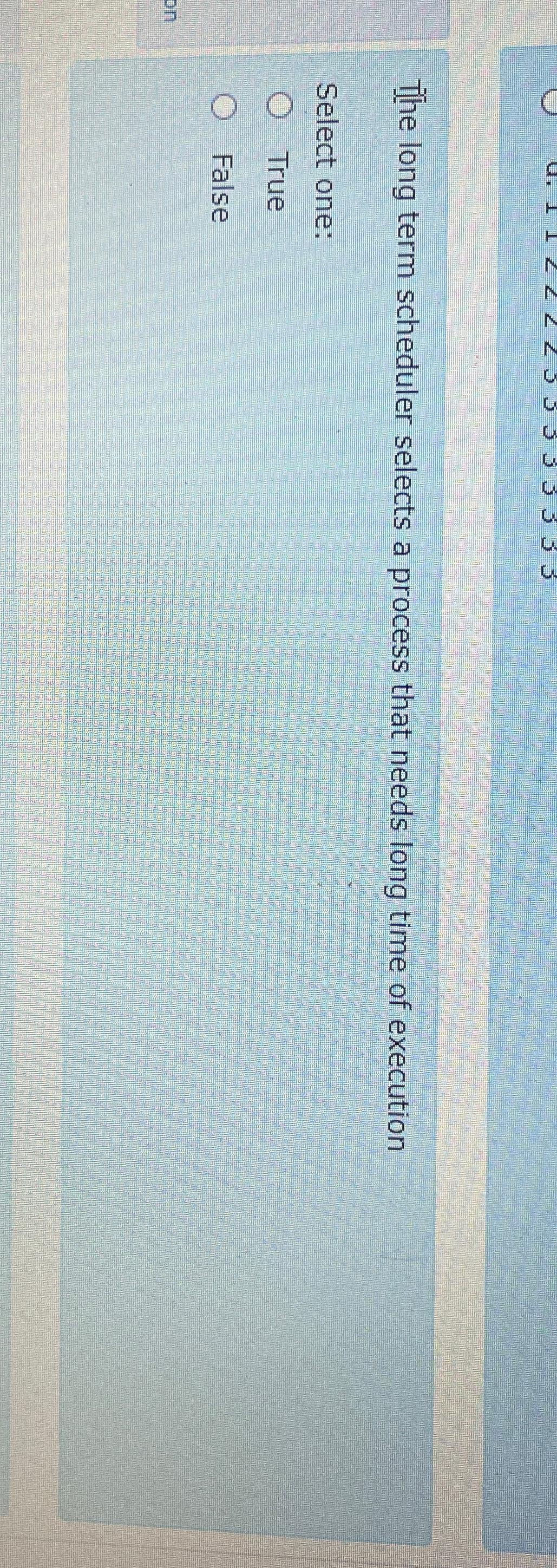  The long term scheduler selects a process that needs long time