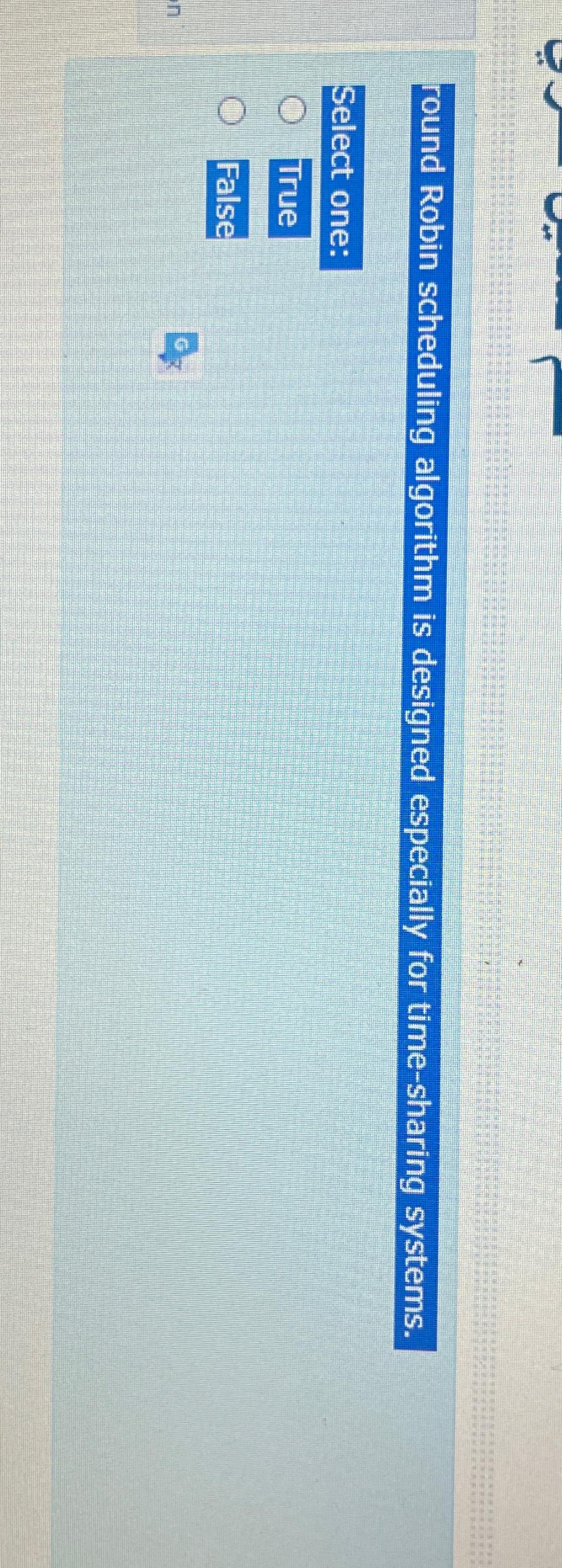  round Robin scheduling algorithm is designed especially for time-sharing systems. Select