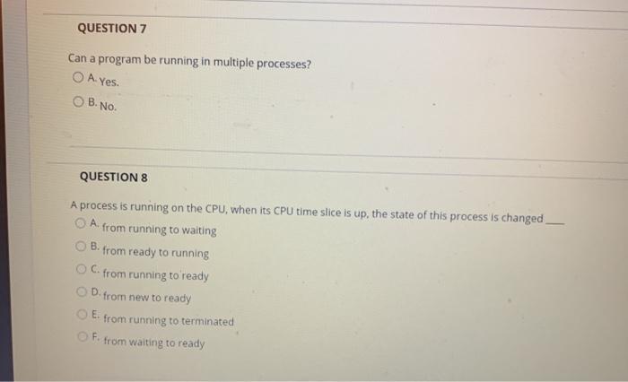  QUESTION 7 Can a program be running in multiple processes? O