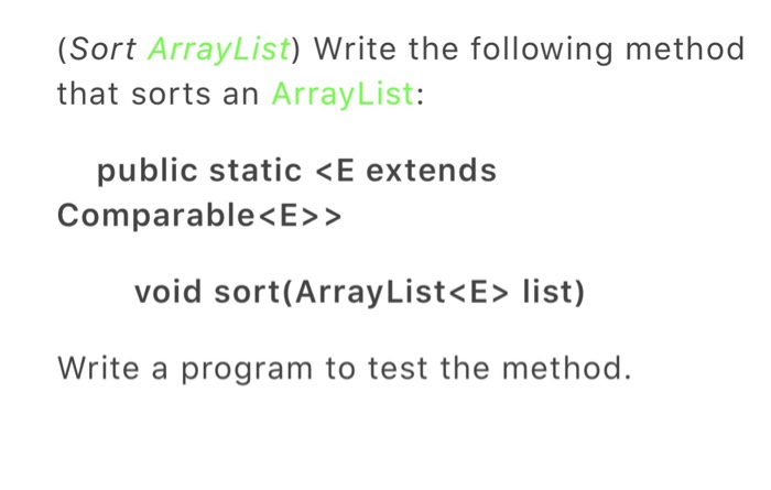  Write the following method that sorts an ArrayList: public static >