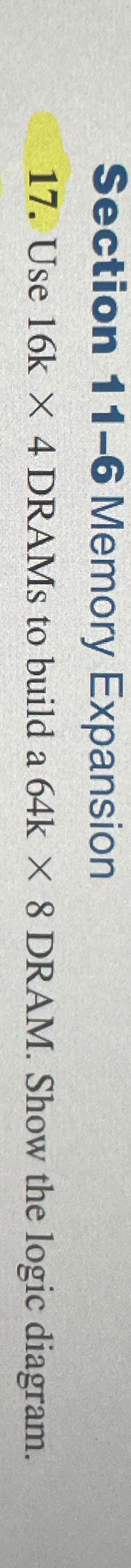  Section 11-6 Memory Expansion 17. Use 16k4 DRAMs to build a