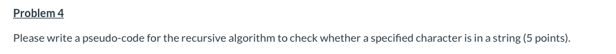 Problem 4 Please write a pseudo-code for the recursive algorithm to