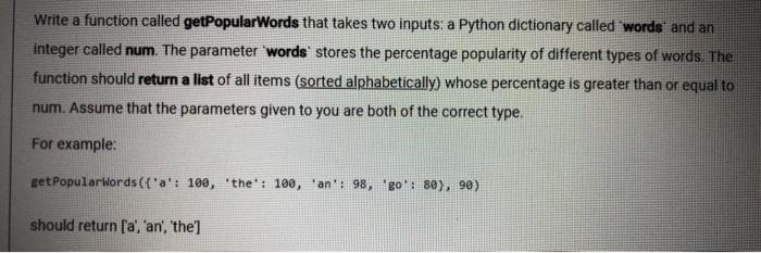 using python 3 Write a function called getPopular Words that takes two