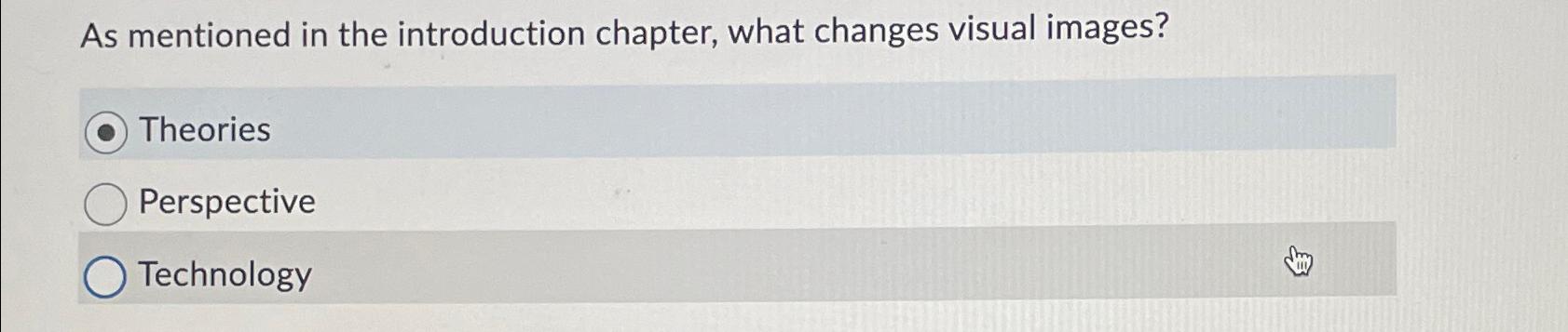  As mentioned in the introduction chapter, what changes visual images? Theories