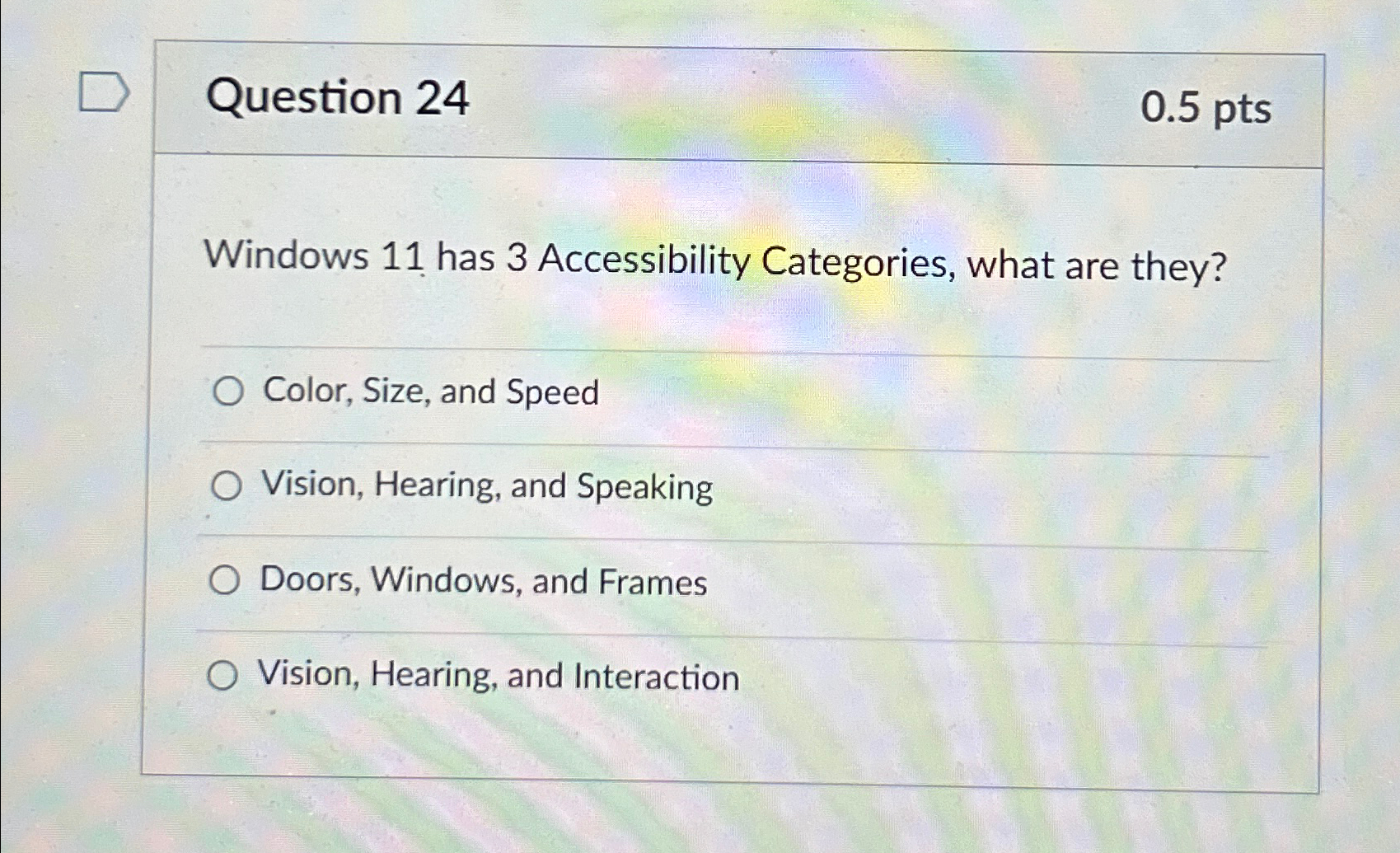  Question 24 0.5pts Windows 11 has 3 Accessibility Categories, what are