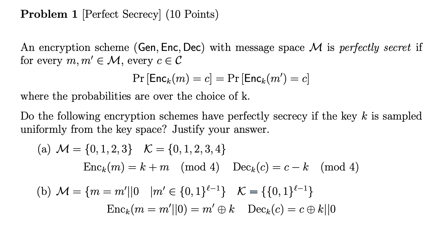  Problem 1 [Perfect Secrecy] (10 Points) An encryption scheme (Gen, Enc,