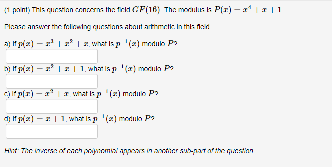 (1 point) This question concerns the field GF(16). The modulus is