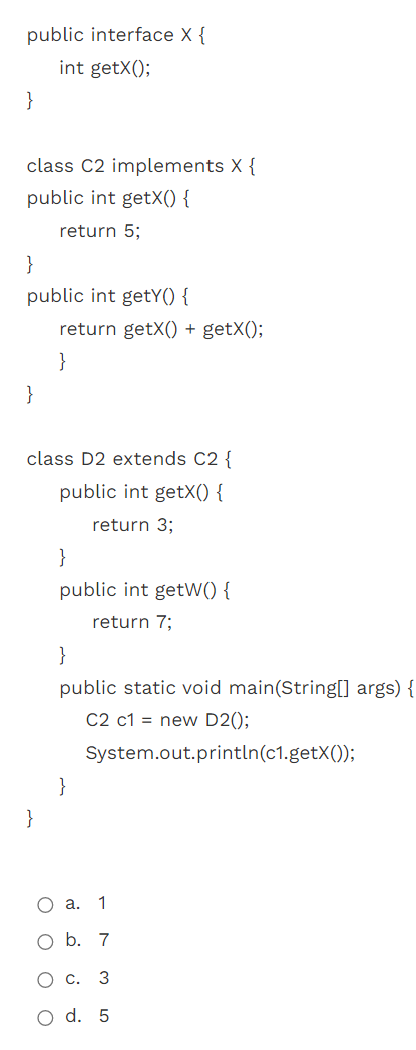 public interface X{ int getX(); } class C2 implements X{ public