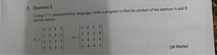  2. Question 2 Using C++ programming language, write a program to