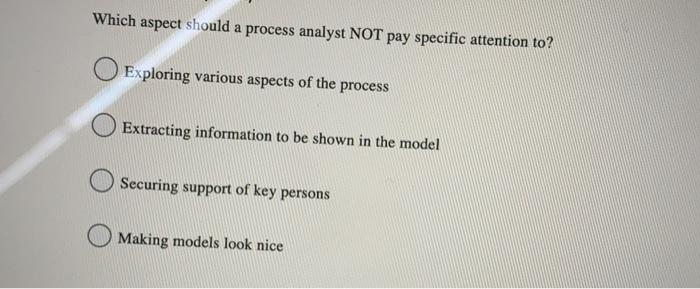  Which aspect should a process analyst NOT pay specific attention to?