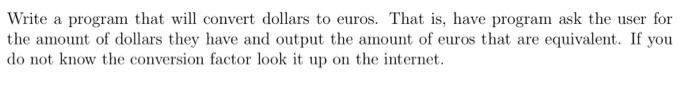  Write a program that will convert dollars to euros. That is,