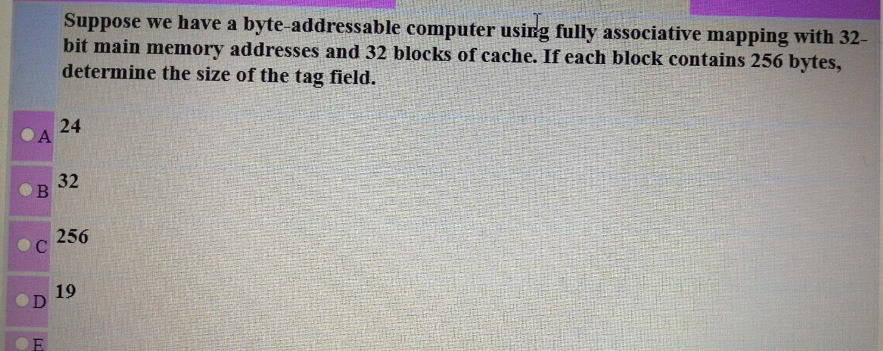  Suppose we have a byte-addressable computer using fully associative mapping with