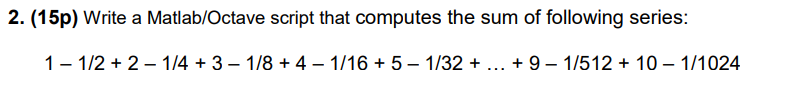  (15p) Write a Matlab/Octave script that computes the sum of following