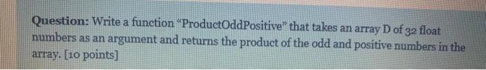  Question: Write a function "ProductOddPositive that takes an array D of